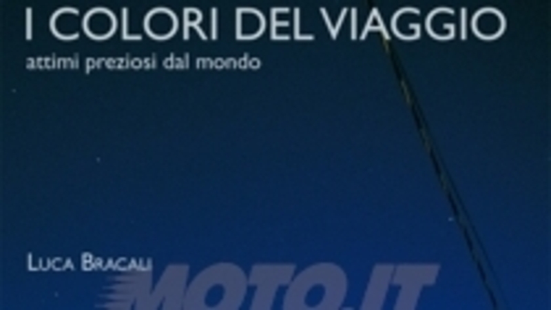 I Colori del Viaggio, il primo libro del fotografo e motociclista Luca Bracali