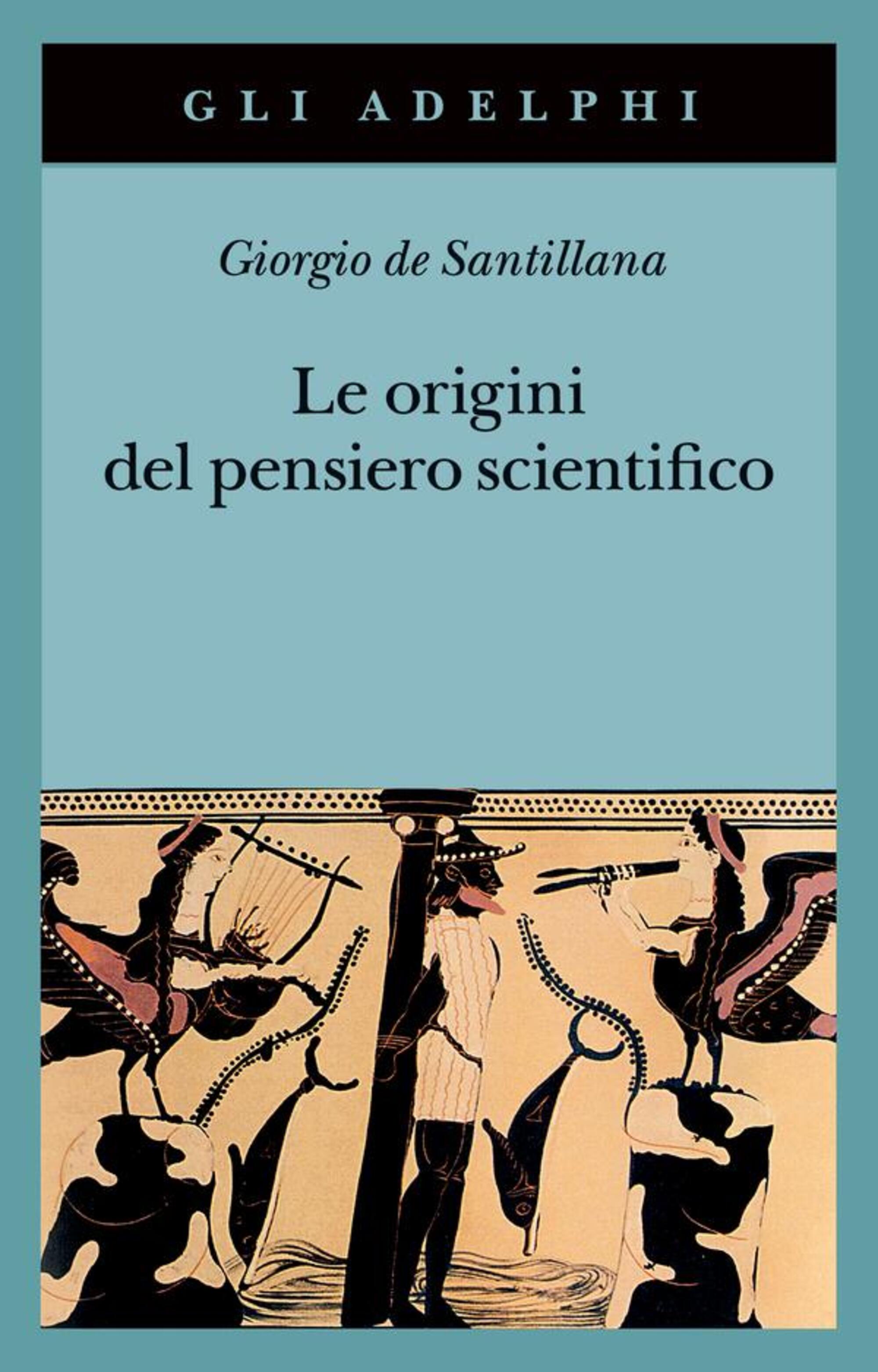 Le origini del pensiero scientifico di Giorgio de Santillana (Adelphi 2023)