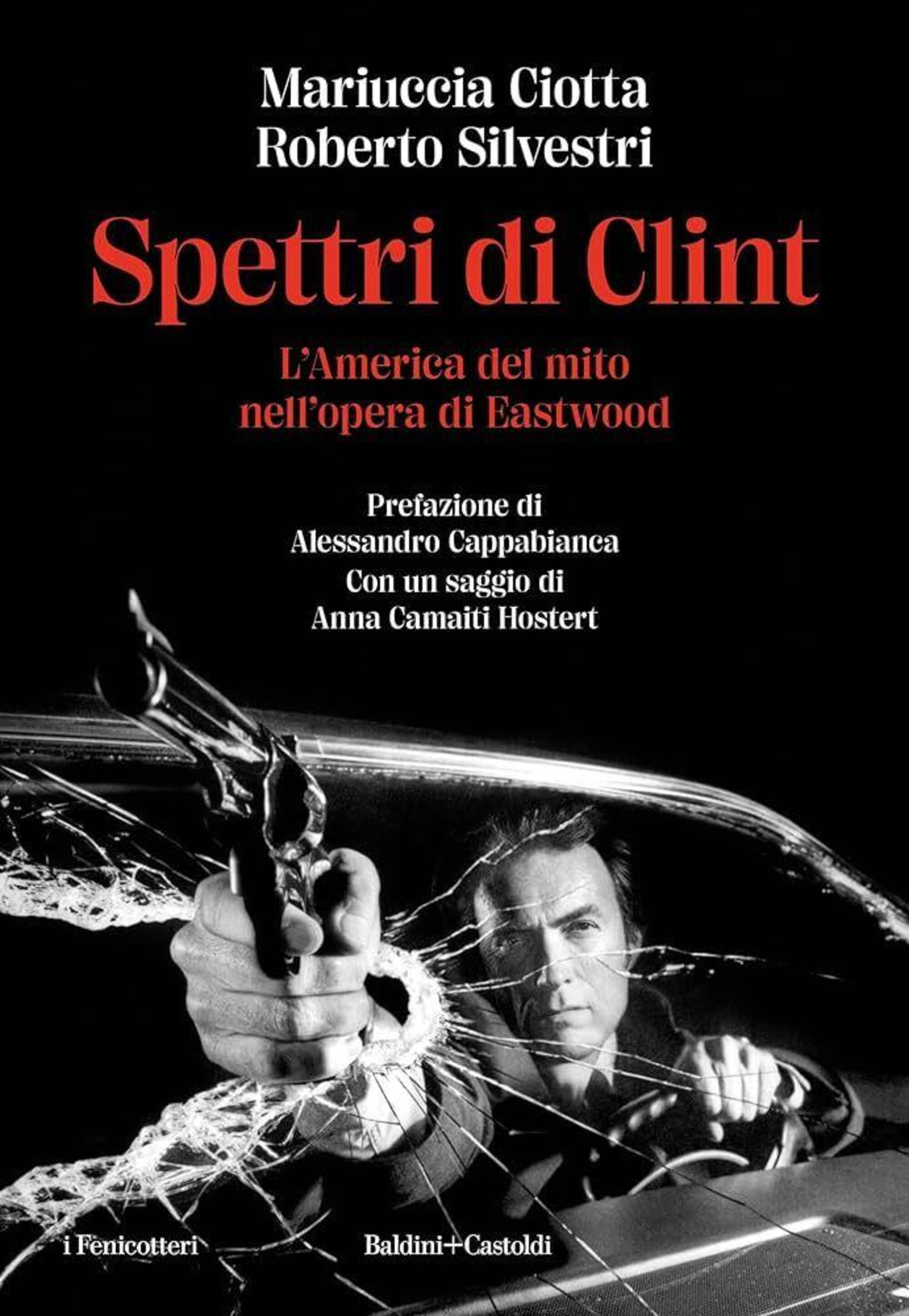 Mariuccia Ciotta e Roberto Silvestri, &ldquo;Spettri di Clint. L&rsquo;America del mito nell&rsquo;opera di Eastwood&rdquo; (Baldini+Castoldi 2023)