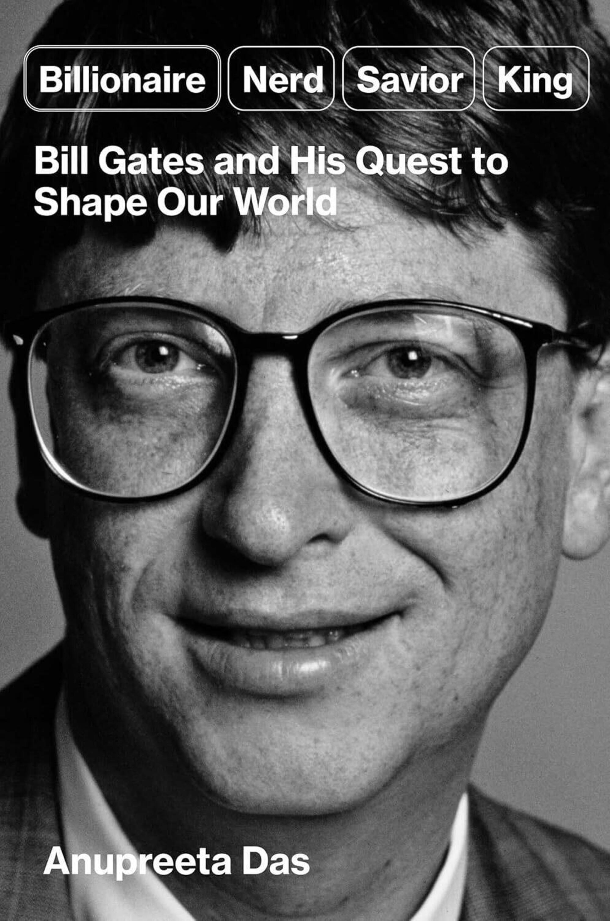 &quot;Billionaire, Nerd, Savior, King: Bill Gates and his quest to shape our world&quot; di Anupreeta Das