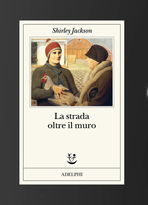 Abbiamo letto &ldquo;La strada oltre il muro&rdquo; di Shirley Jackson (Adelphi) e scoperto perch&eacute; la famiglia tradizionale non esiste, ma l&#039;ipocrisia s&igrave;...