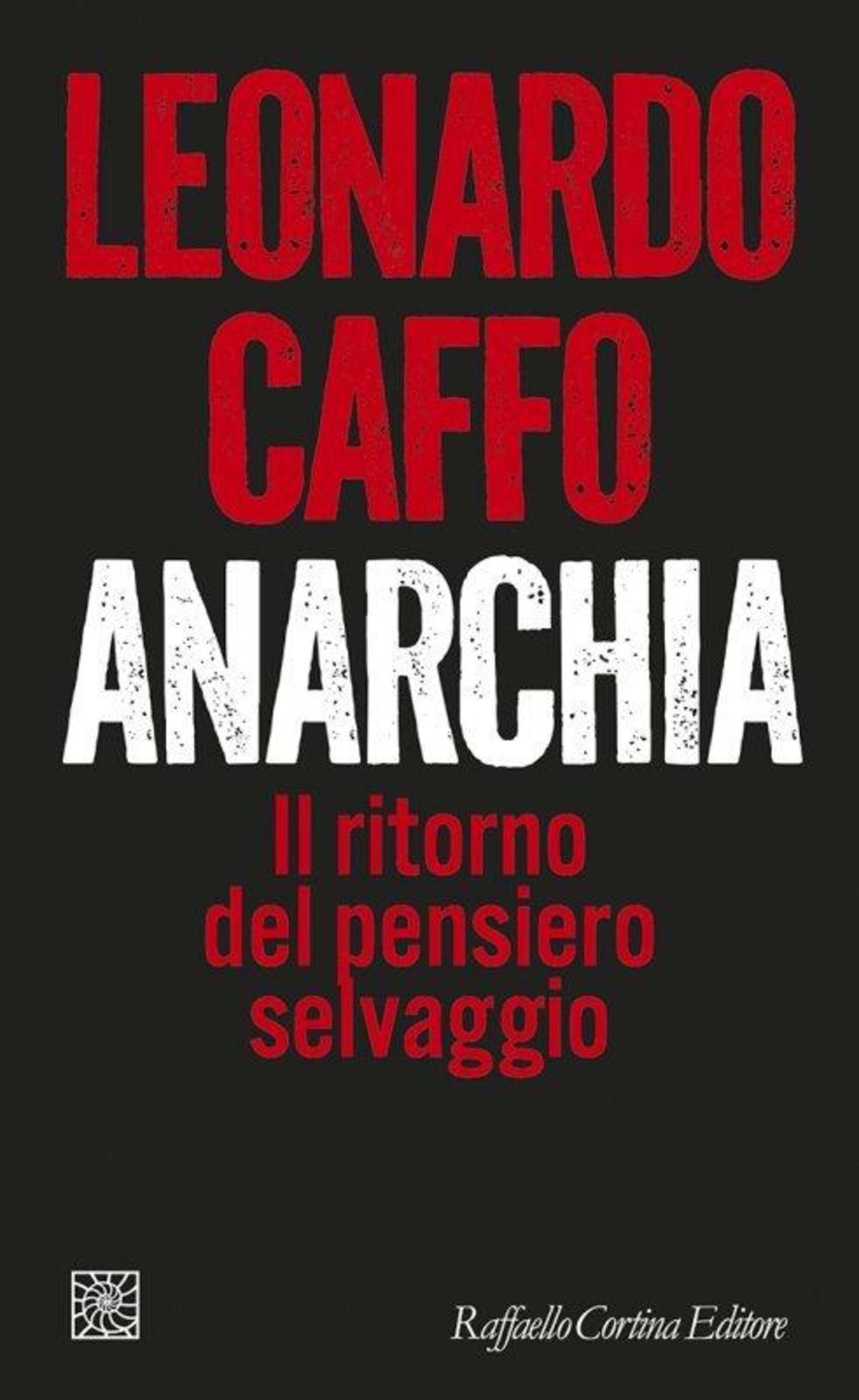 &quot;Anarchia. Il ritorno del pensiero selvaggio&quot; di Leonardo Caffo (Raffaello Cortina, 2024)