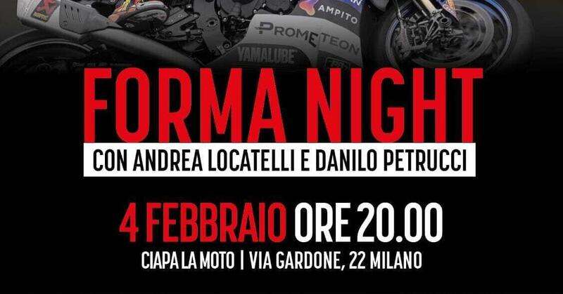 4 febbraio, Forma Night da Ciapa la Moto, ospiti Locatelli e Petrucci