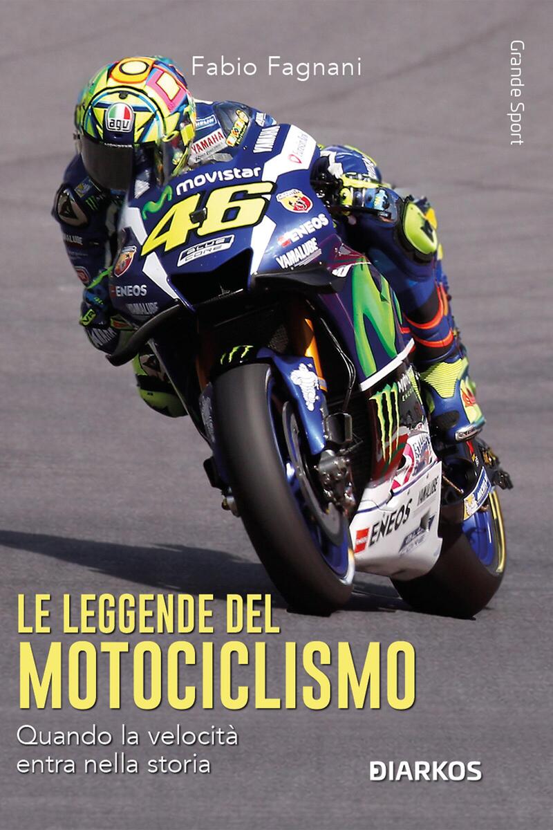"Le leggende del motociclismo" di Fagnani (528 pagine, 19 euro)